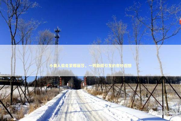 小黄人偷走蒙娜丽莎，一则新闻引发的奇妙遐想