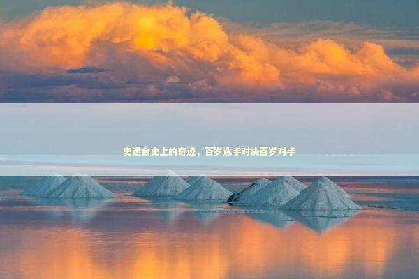 奥运会史上的奇迹，百岁选手对决百岁对手