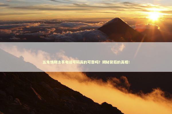 五鬼情降法事电话号码真的可靠吗？揭秘背后的真相！