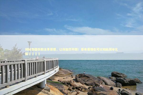揭秘泰国拆散法事原理，让你豁然开朗！原来爱情也可以如此简单化解🎉