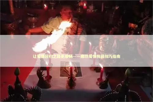 让爱情回归之路更顺畅——廊坊爱情挽回技巧指南