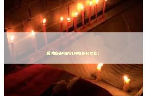 看透降头师的几种身份和功能！