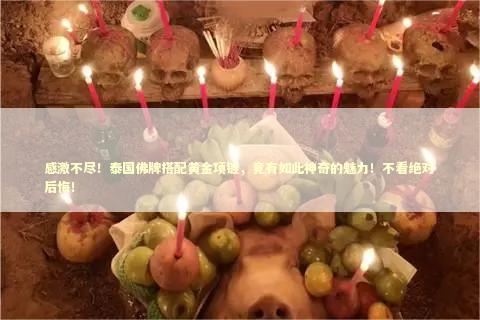 感激不尽！泰国佛牌搭配黄金项链，竟有如此神奇的魅力！不看绝对后悔！