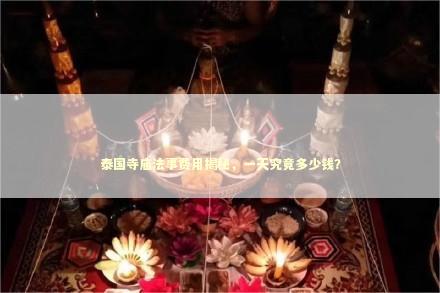 泰国寺庙法事费用揭秘，一天究竟多少钱？