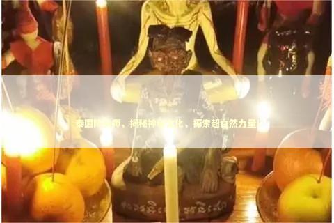 泰国降头师，揭秘神秘文化，探索超自然力量！