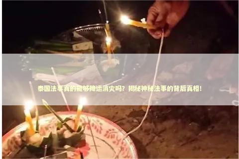 泰国法事真的能够降运消灾吗？揭秘神秘法事的背后真相！