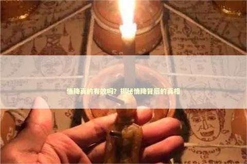 情降真的有效吗？揭秘情降背后的真相
