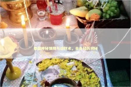 泰国神秘情降与运财术，亲身经历揭秘