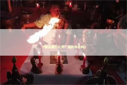 下降头要价几何？真的存在吗？