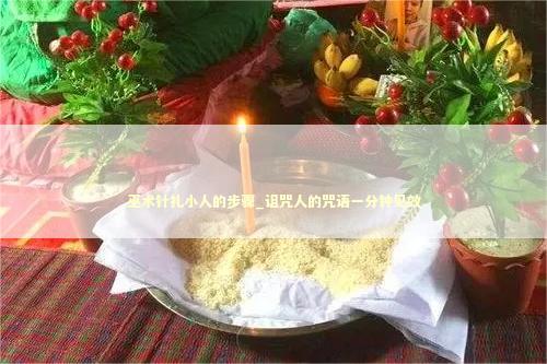 巫术针扎小人的步骤_诅咒人的咒语一分钟见效