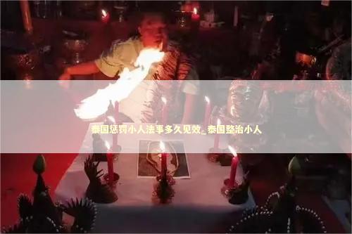 泰国惩罚小人法事多久见效_泰国整治小人