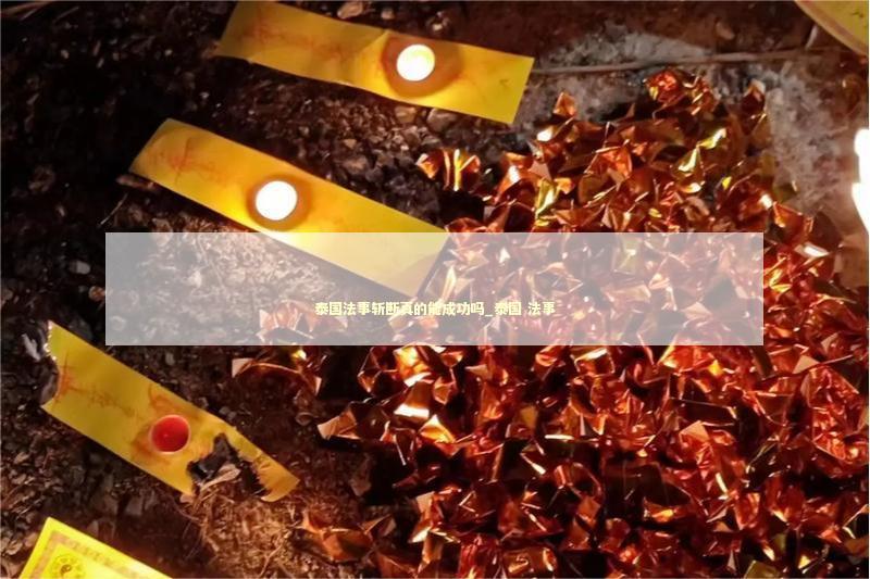 泰国法事斩断真的能成功吗_泰国 法事