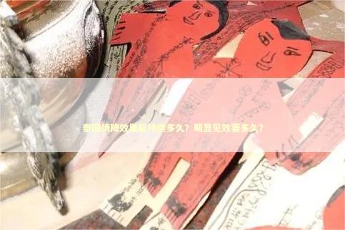 泰国情降效果能持续多久？明显见效要多久？