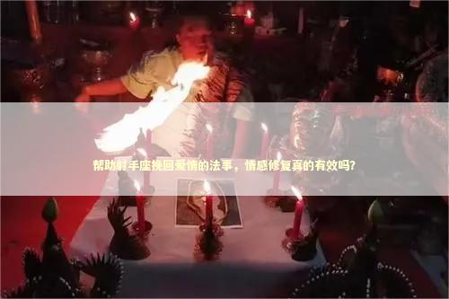 帮助射手座挽回爱情的法事，情感修复真的有效吗？