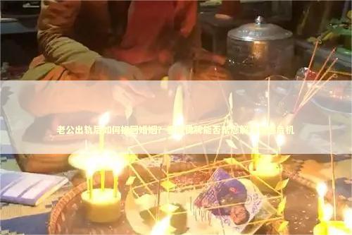 老公出轨后如何挽回婚姻？泰国佛牌能否帮您解决情感危机