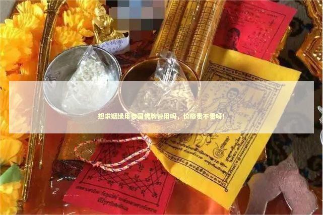 想求姻缘用泰国佛牌管用吗，价格贵不贵呀！