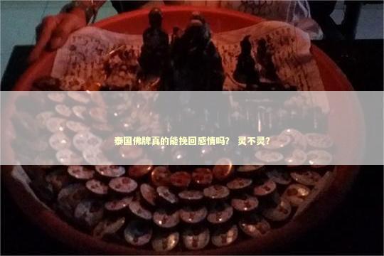 泰国佛牌真的能挽回感情吗？ 灵不灵？